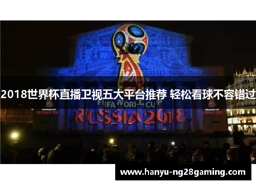 2018世界杯直播卫视五大平台推荐 轻松看球不容错过