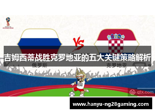 吉姆西蒂战胜克罗地亚的五大关键策略解析 吉姆西蒂战胜克罗地亚的五大关键策略解析
