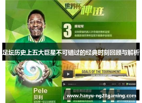 足坛历史上五大巨星不可错过的经典时刻回顾与解析
