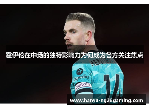 霍伊伦在中场的独特影响力为何成为各方关注焦点