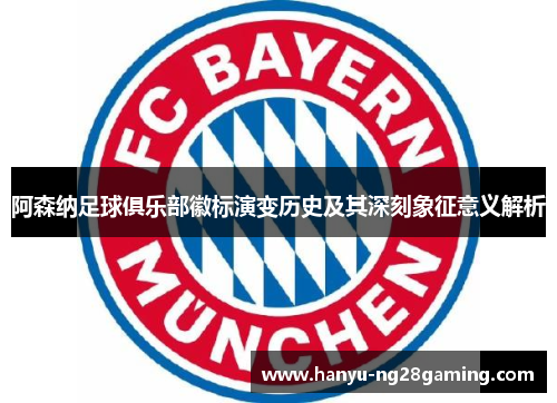 阿森纳足球俱乐部徽标演变历史及其深刻象征意义解析