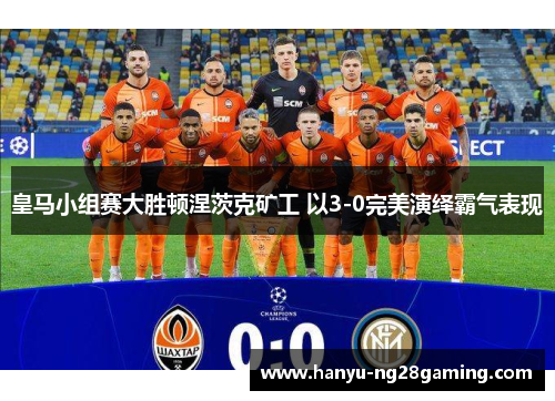 皇马小组赛大胜顿涅茨克矿工 以3-0完美演绎霸气表现