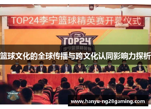 篮球文化的全球传播与跨文化认同影响力探析