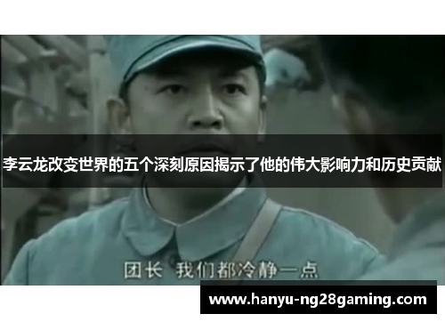 李云龙改变世界的五个深刻原因揭示了他的伟大影响力和历史贡献