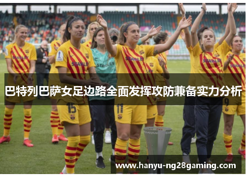 巴特列巴萨女足边路全面发挥攻防兼备实力分析 巴特列巴萨女足边路全面发挥攻防兼备实力分析