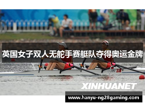 英国女子双人无舵手赛艇队夺得奥运金牌 英国女子双人无舵手赛艇队夺得奥运金牌