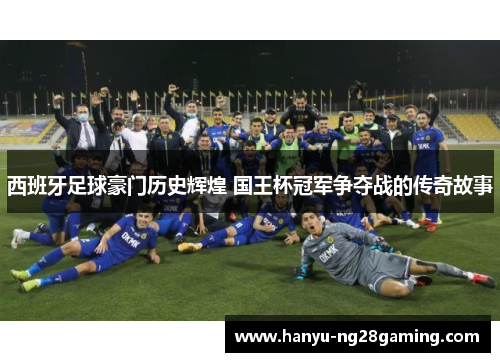 西班牙足球豪门历史辉煌 国王杯冠军争夺战的传奇故事