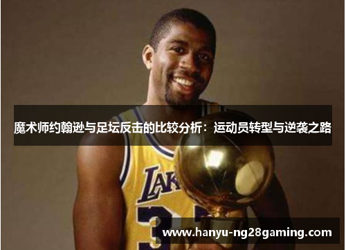 魔术师约翰逊与足坛反击的比较分析：运动员转型与逆袭之路