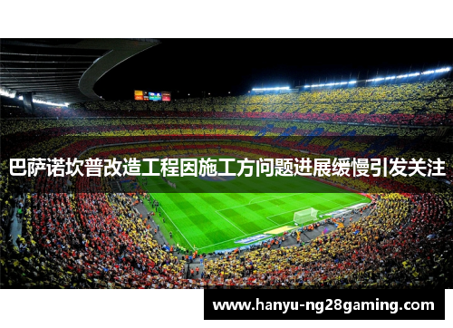 巴萨诺坎普改造工程因施工方问题进展缓慢引发关注